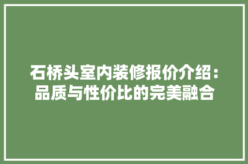 石桥头室内装修报价介绍：品质与性价比的完美融合 室内设计