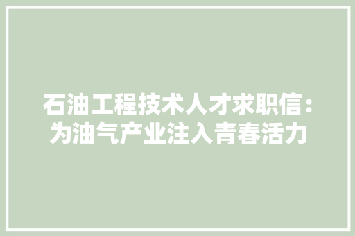 石油工程技术人才求职信：为油气产业注入青春活力 室内设计