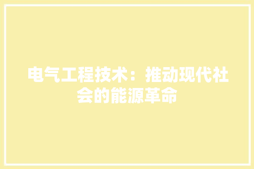 电气工程技术：推动现代社会的能源革命 室内设计