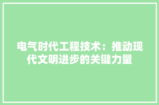 电气时代工程技术：推动现代文明进步的关键力量 室内设计