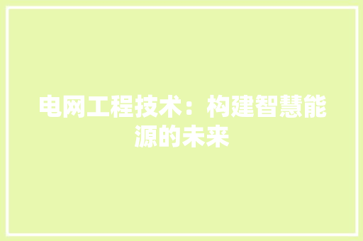 电网工程技术：构建智慧能源的未来 室内设计