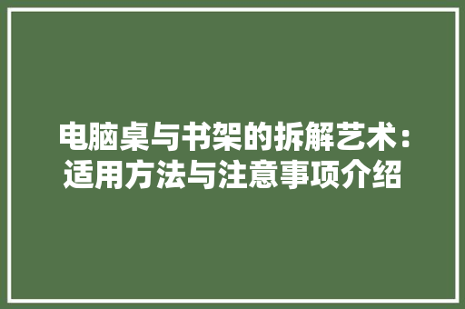 电脑桌与书架的拆解艺术：适用方法与注意事项介绍 室内设计