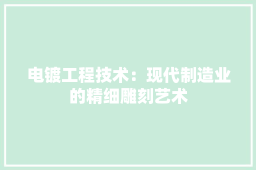 电镀工程技术：现代制造业的精细雕刻艺术 室内设计