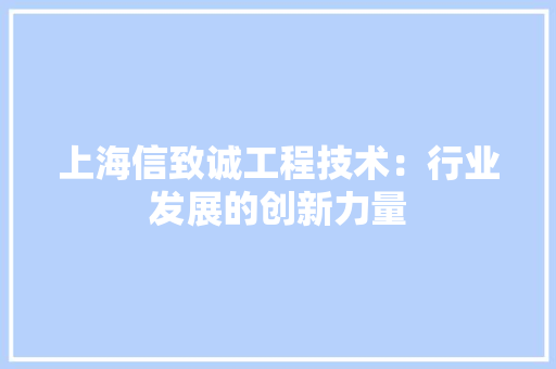 上海信致诚工程技术：行业发展的创新力量 地板材料
