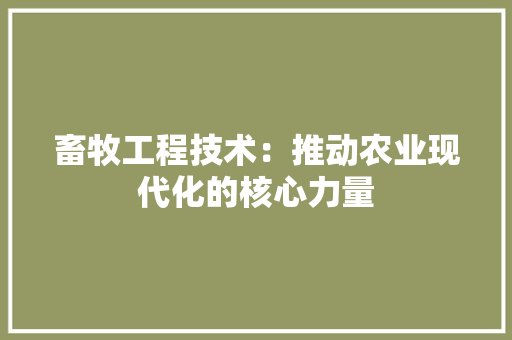 畜牧工程技术：推动农业现代化的核心力量 室内设计