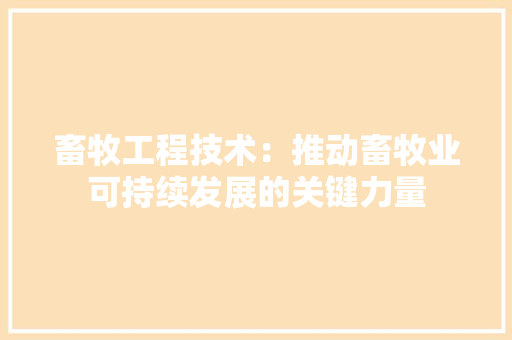畜牧工程技术：推动畜牧业可持续发展的关键力量 室内设计