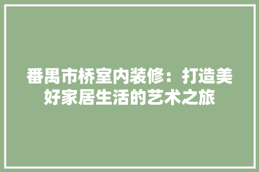 番禺市桥室内装修：打造美好家居生活的艺术之旅 室内设计