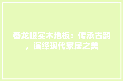 番龙眼实木地板：传承古韵，演绎现代家居之美 室内设计