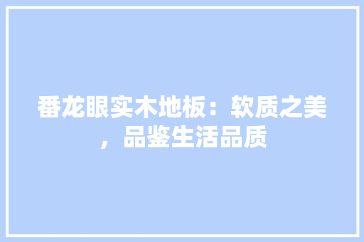 番龙眼实木地板：软质之美，品鉴生活品质 室内设计