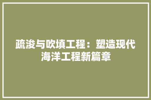 疏浚与吹填工程：塑造现代海洋工程新篇章 室内设计