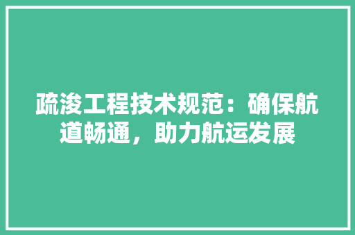 疏浚工程技术规范：确保航道畅通，助力航运发展 室内设计