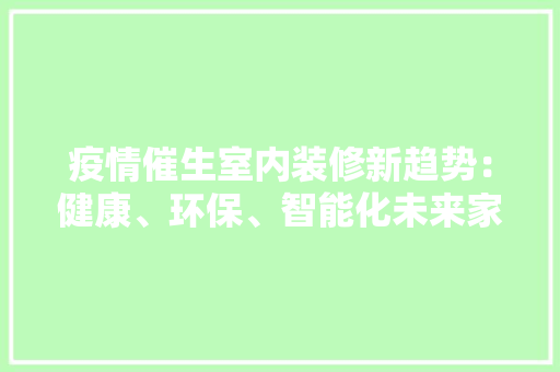 疫情催生室内装修新趋势：健康、环保、智能化未来家居生活 室内设计