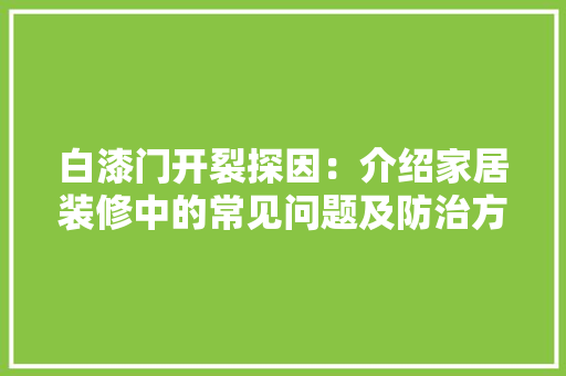 白漆门开裂探因：介绍家居装修中的常见问题及防治方法 室内设计