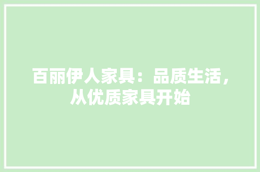 百丽伊人家具：品质生活，从优质家具开始
