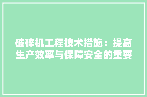 破碎机工程技术措施：提高生产效率与保障安全的重要手段 室内设计