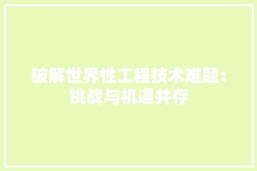 破解世界性工程技术难题：挑战与机遇并存 室内设计