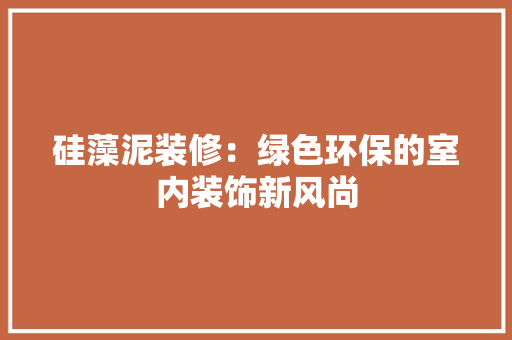 硅藻泥装修：绿色环保的室内装饰新风尚 室内设计