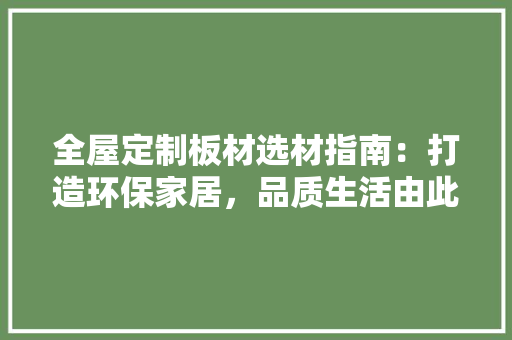 全屋定制板材选材指南：打造环保家居，品质生活由此开启 家居装修
