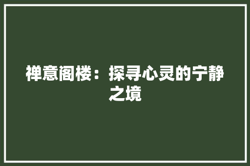禅意阁楼：探寻心灵的宁静之境 室内设计