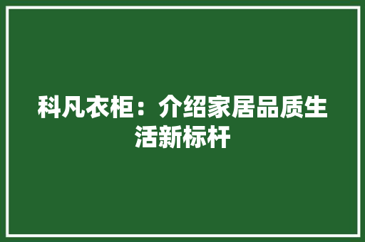 科凡衣柜：介绍家居品质生活新标杆 室内设计