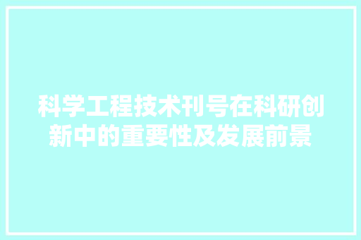 科学工程技术刊号在科研创新中的重要性及发展前景 室内设计