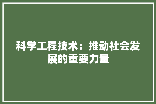科学工程技术：推动社会发展的重要力量 室内设计
