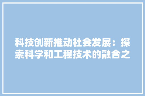 科技创新推动社会发展：探索科学和工程技术的融合之路 室内设计