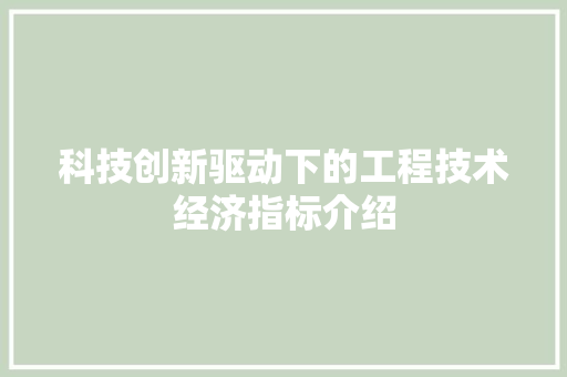 科技创新驱动下的工程技术经济指标介绍 室内设计