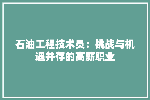 石油工程技术员：挑战与机遇并存的高薪职业 室内设计