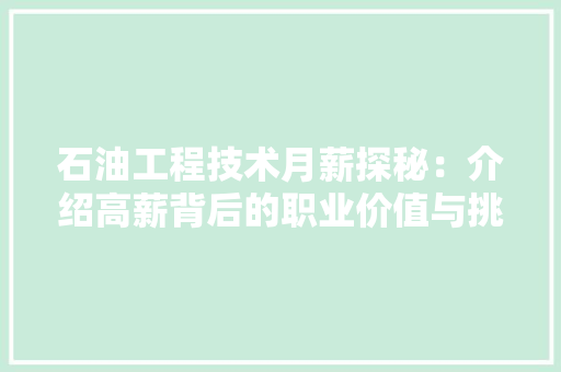 石油工程技术月薪探秘：介绍高薪背后的职业价值与挑战 室内设计