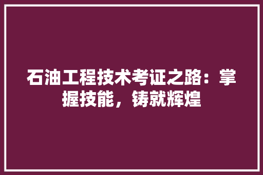 石油工程技术考证之路：掌握技能，铸就辉煌 室内设计