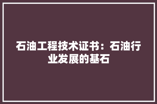 石油工程技术证书：石油行业发展的基石 室内设计