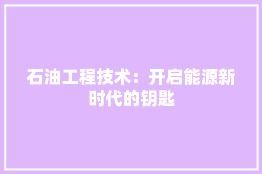 石油工程技术：开启能源新时代的钥匙 室内设计