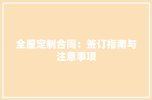 全屋定制合同：签订指南与注意事项 家居装修