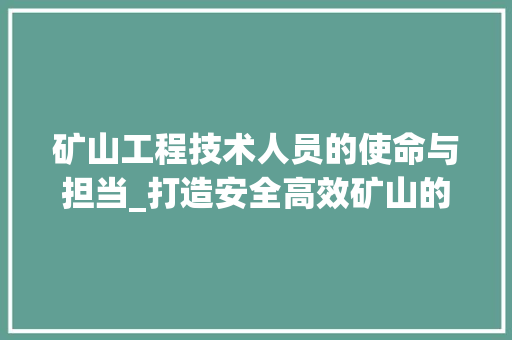 矿山工程技术人员的使命与担当_打造安全高效矿山的关键力量 室内设计