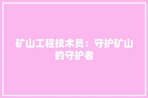 矿山工程技术员：守护矿山的守护者 室内设计