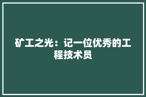 矿工之光：记一位优秀的工程技术员 室内设计