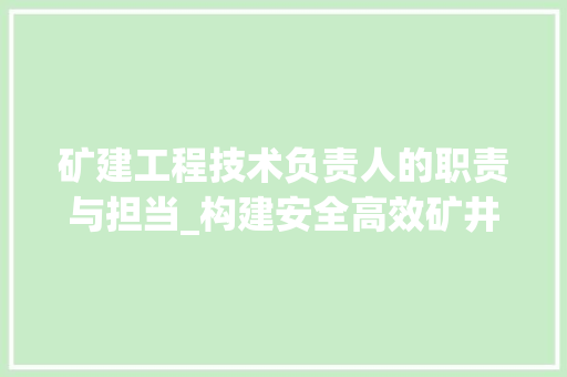 矿建工程技术负责人的职责与担当_构建安全高效矿井的关键力量 室内设计