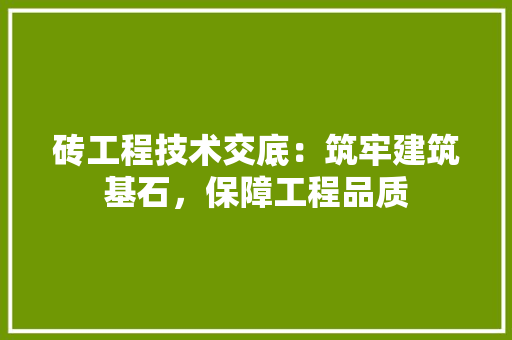 砖工程技术交底：筑牢建筑基石，保障工程品质 室内设计