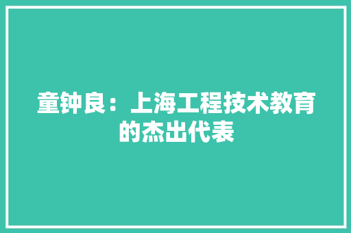 童钟良：上海工程技术教育的杰出代表 室内设计