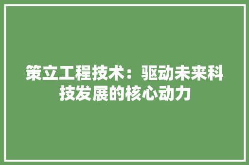策立工程技术：驱动未来科技发展的核心动力 室内设计