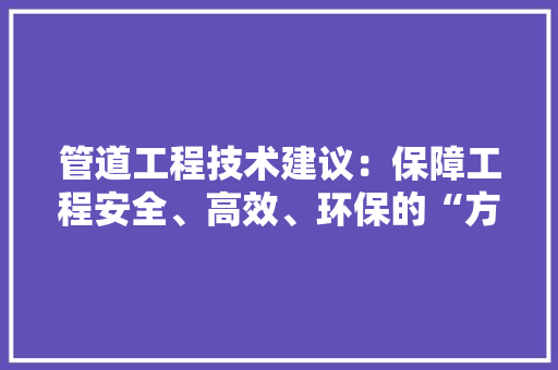 管道工程技术建议：保障工程安全、高效、环保的“方法” 室内设计