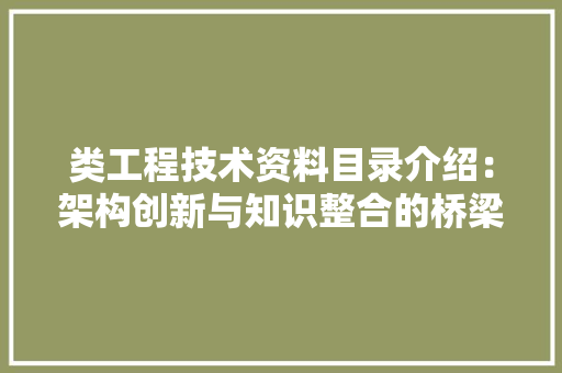 类工程技术资料目录介绍：架构创新与知识整合的桥梁 室内设计