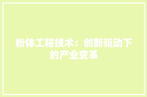 粉体工程技术：创新驱动下的产业变革 室内设计