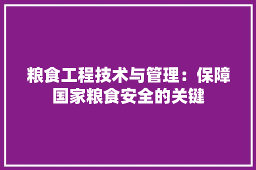 粮食工程技术与管理：保障国家粮食安全的关键 室内设计