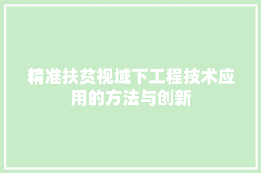 精准扶贫视域下工程技术应用的方法与创新