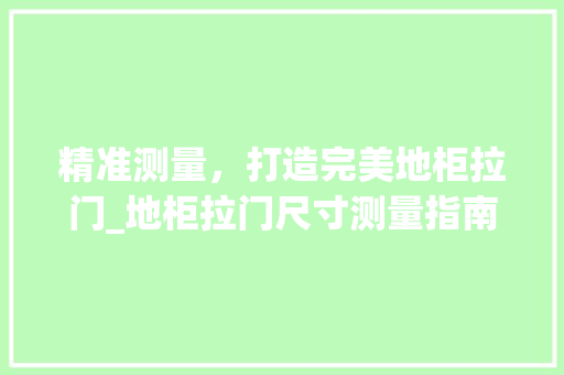 精准测量，打造完美地柜拉门_地柜拉门尺寸测量指南 室内设计