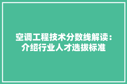 空调工程技术分数线解读：介绍行业人才选拔标准 室内设计