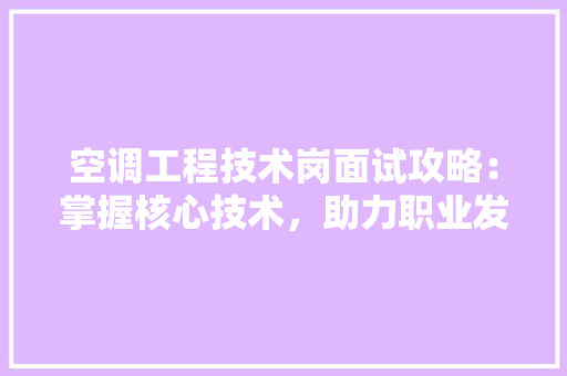空调工程技术岗面试攻略：掌握核心技术，助力职业发展