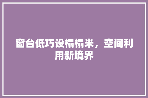 窗台低巧设榻榻米，空间利用新境界 室内设计